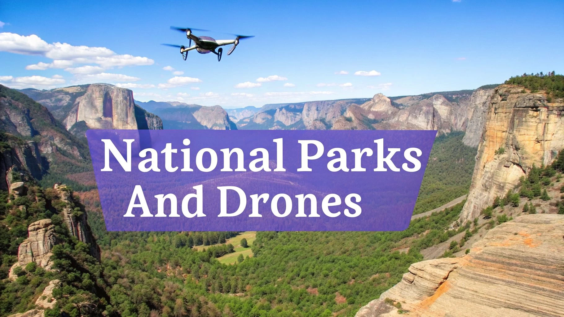 National Parks and Drones - The Complete Guide to Flying Legally and Responsibly